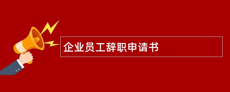 企业员工辞职申请书