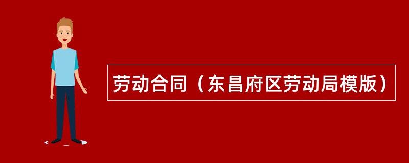 劳动合同（东昌府区劳动局模版）