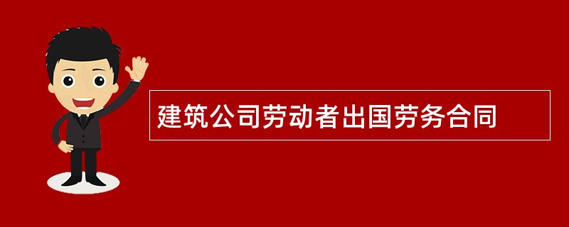 建筑公司劳动者出国劳务合同