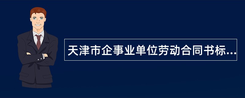 天津市企事业单位劳动合同书标准版