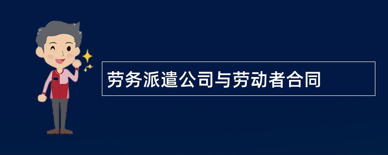 劳务派遣公司与劳动者合同