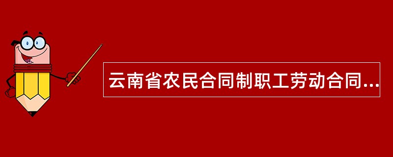 云南省农民合同制职工劳动合同书