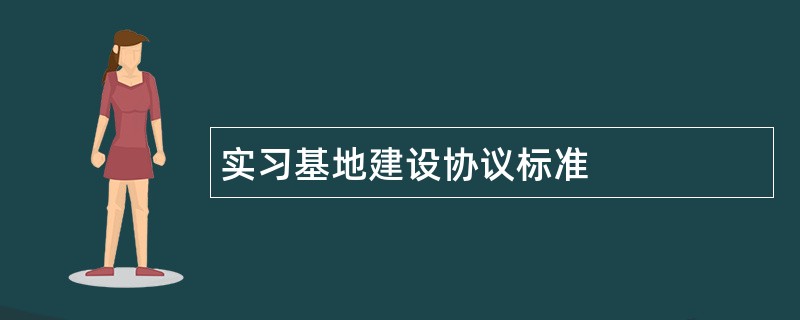 实习基地建设协议标准