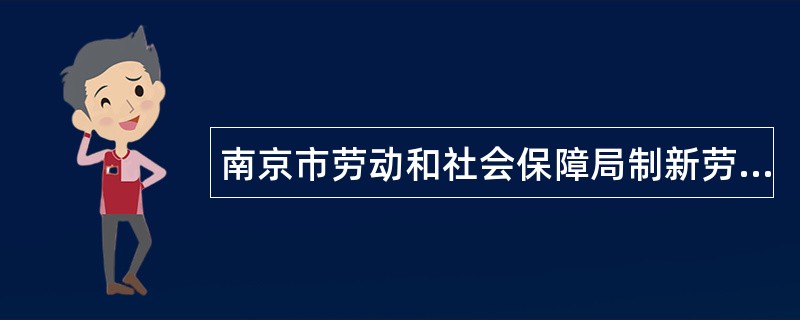 南京市劳动和社会保障局制新劳动合同文本