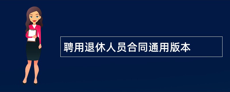 聘用退休人员合同通用版本