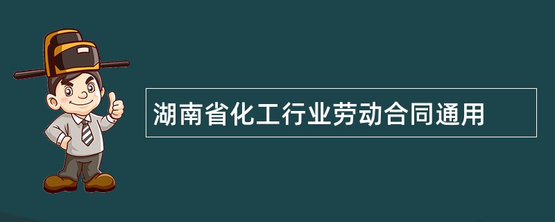 湖南省化工行业劳动合同通用