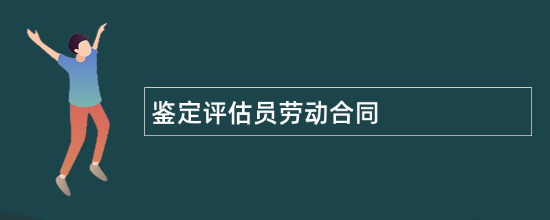 鉴定评估员劳动合同