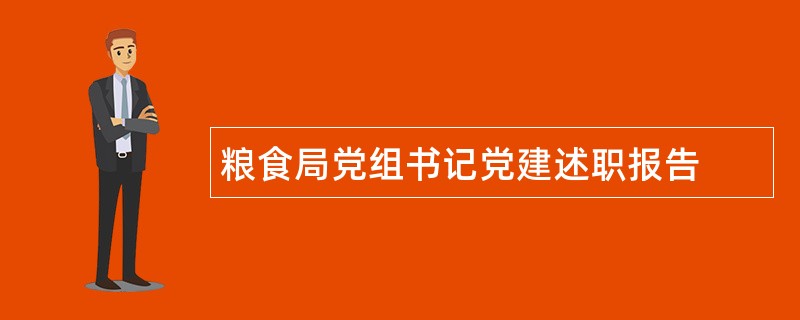 粮食局党组书记党建述职报告