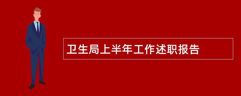 卫生局上半年工作述职报告