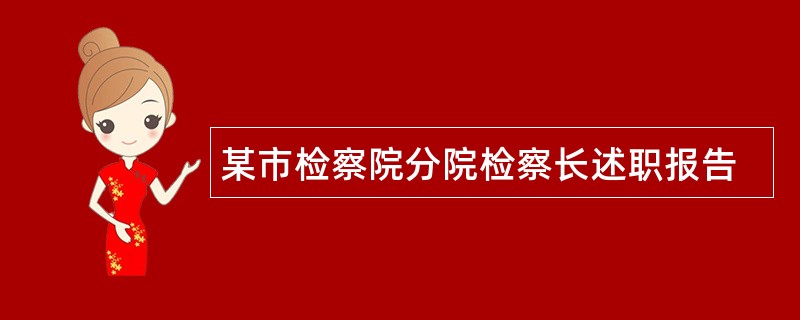 某市检察院分院检察长述职报告