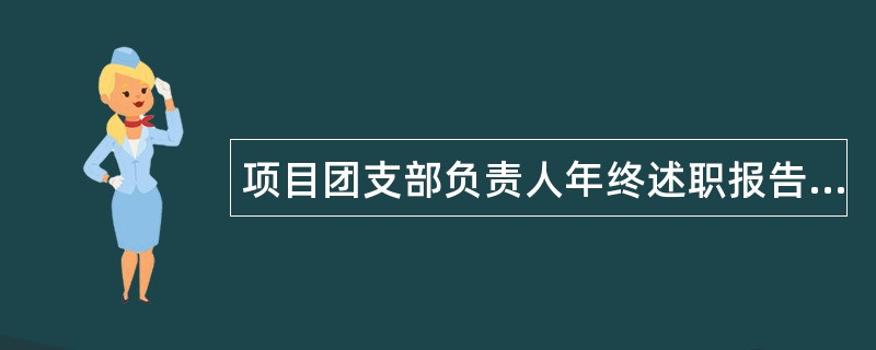 项目团支部负责人年终述职报告总结