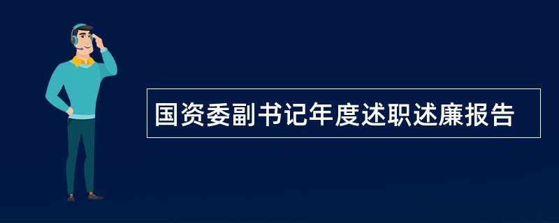 国资委副书记年度述职述廉报告