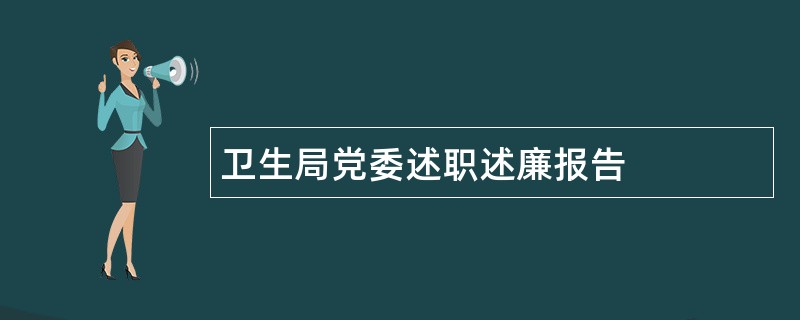 卫生局党委述职述廉报告