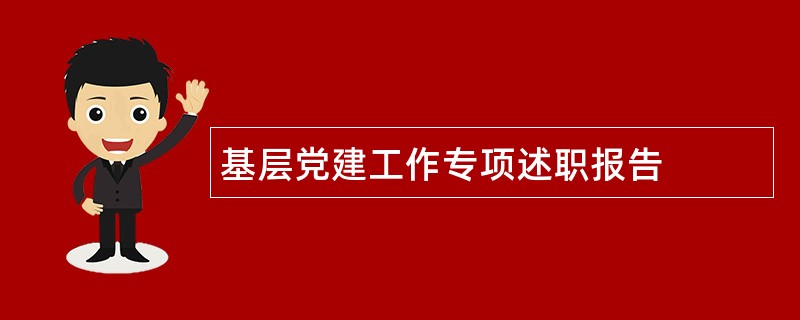 基层党建工作专项述职报告