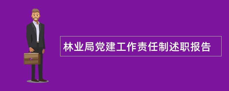 林业局党建工作责任制述职报告