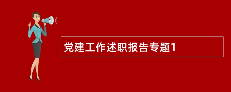 党建工作述职报告专题1