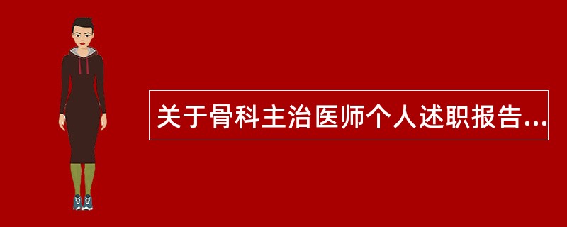 关于骨科主治医师个人述职报告怎么写？