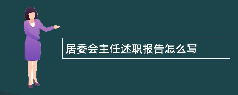 居委会主任述职报告怎么写