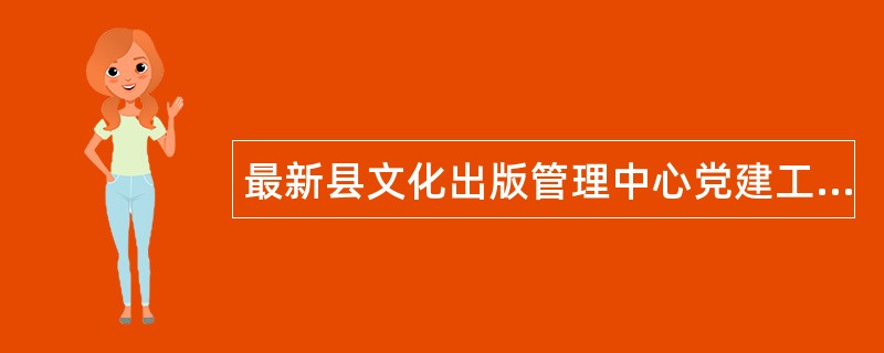最新县文化出版管理中心党建工作述职报告