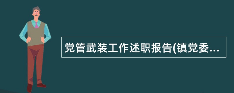 党管武装工作述职报告(镇党委书记)述职报告