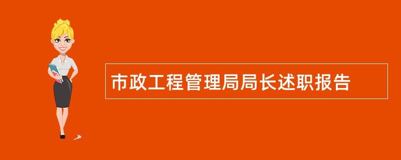 市政工程管理局局长述职报告