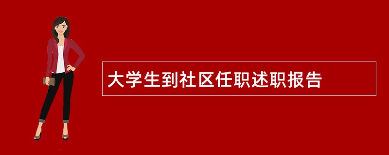 大学生到社区任职述职报告