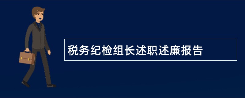 税务纪检组长述职述廉报告