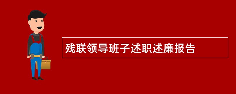 残联领导班子述职述廉报告