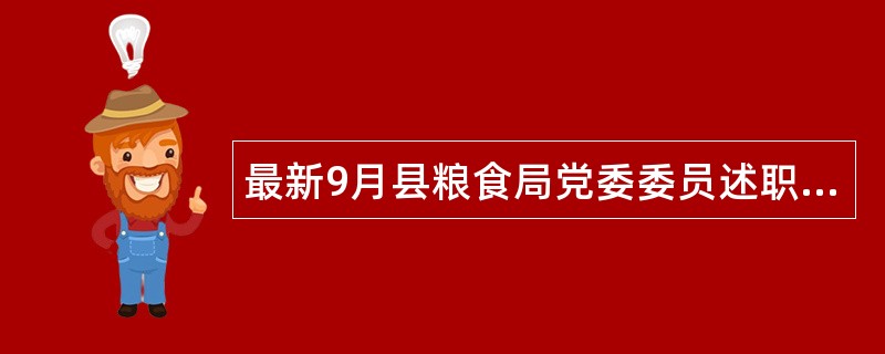 最新9月县粮食局党委委员述职报告