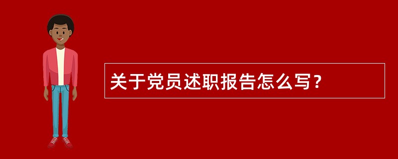 关于党员述职报告怎么写？