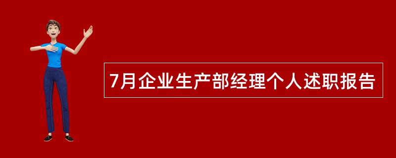 7月企业生产部经理个人述职报告