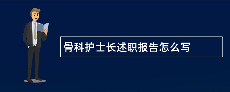 骨科护士长述职报告怎么写