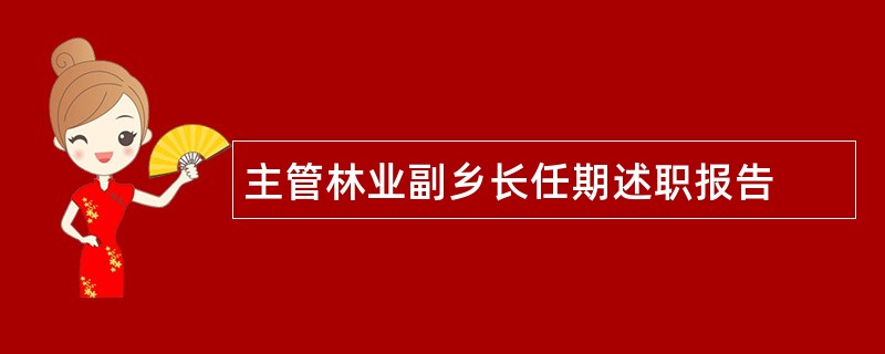 主管林业副乡长任期述职报告