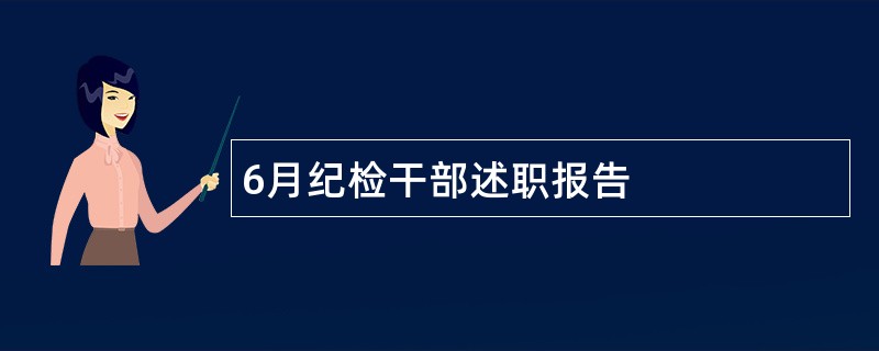 6月纪检干部述职报告