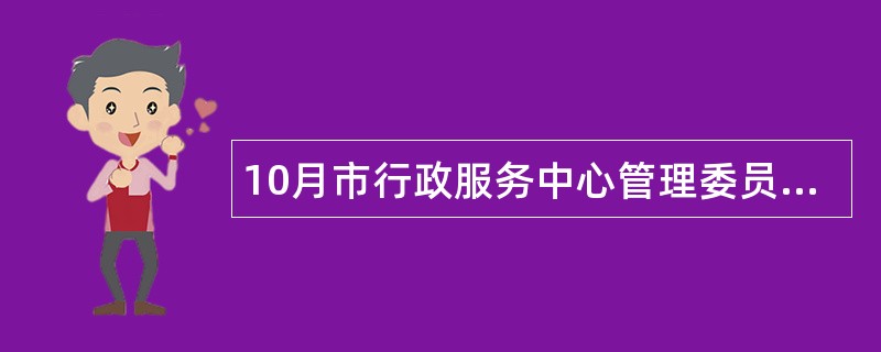 10月市行政服务中心管理委员会述职报告