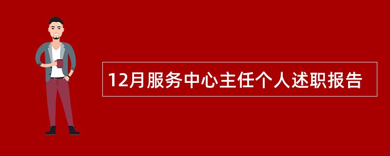 12月服务中心主任个人述职报告