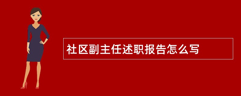 社区副主任述职报告怎么写