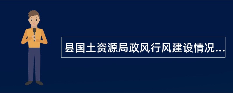 县国土资源局政风行风建设情况述职报告