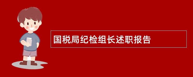 国税局纪检组长述职报告