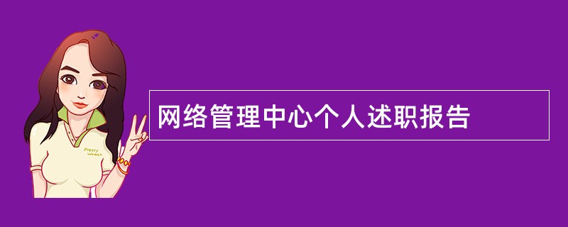 网络管理中心个人述职报告