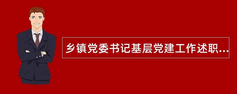 乡镇党委书记基层党建工作述职报告