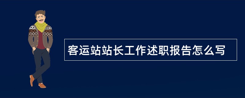 客运站站长工作述职报告怎么写