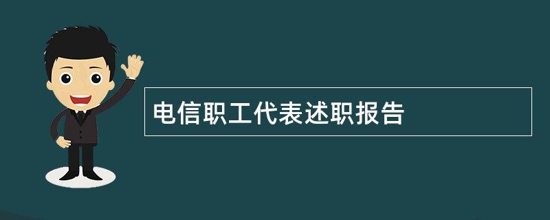 电信职工代表述职报告