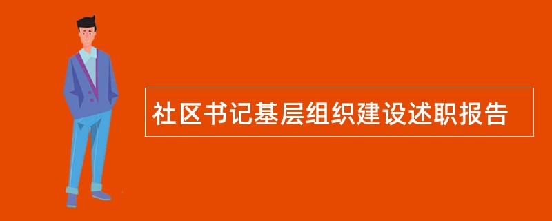 社区书记基层组织建设述职报告