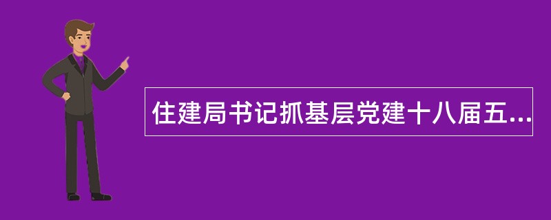 住建局书记抓基层党建十八届五中全会述职报告