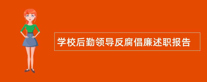 学校后勤领导反腐倡廉述职报告