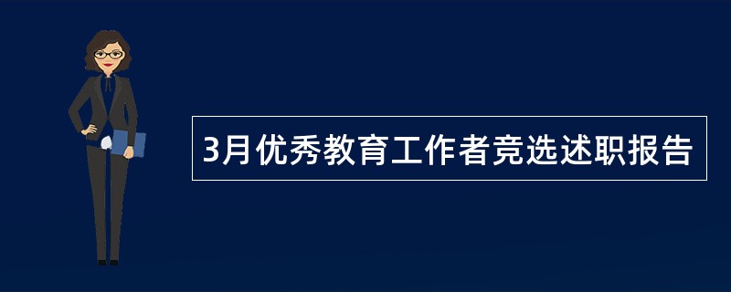 3月优秀教育工作者竞选述职报告