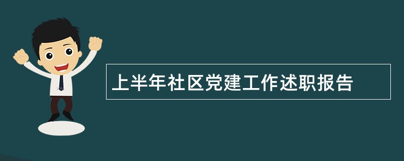 上半年社区党建工作述职报告