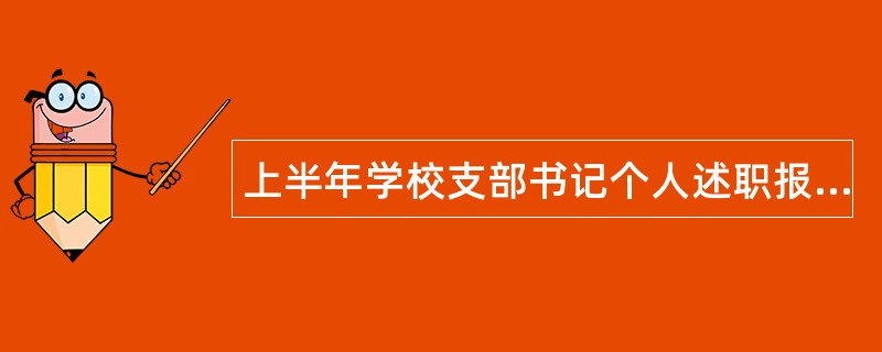 上半年学校支部书记个人述职报告