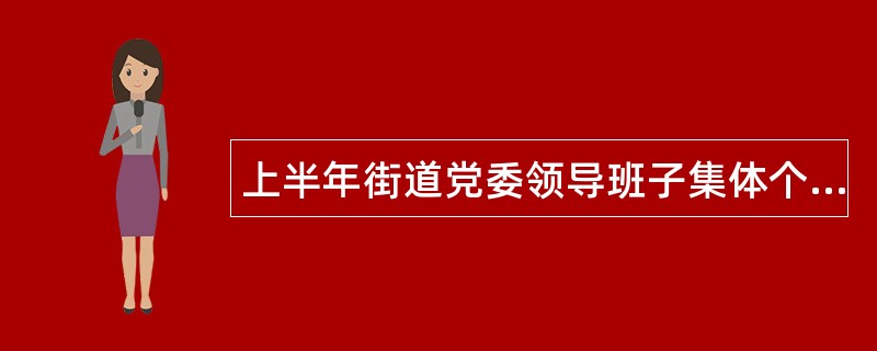 上半年街道党委领导班子集体个人述职报告